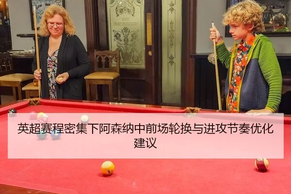 英超赛程密集下阿森纳中前场轮换与进攻节奏优化建议